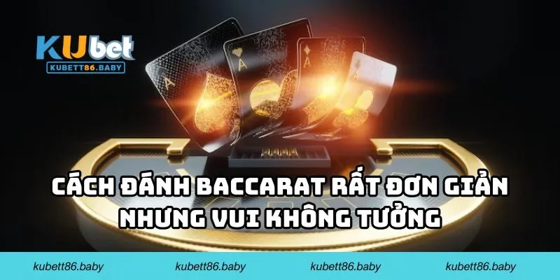 Cách đánh baccarat rất đơn giản nhưng vui không tưởng