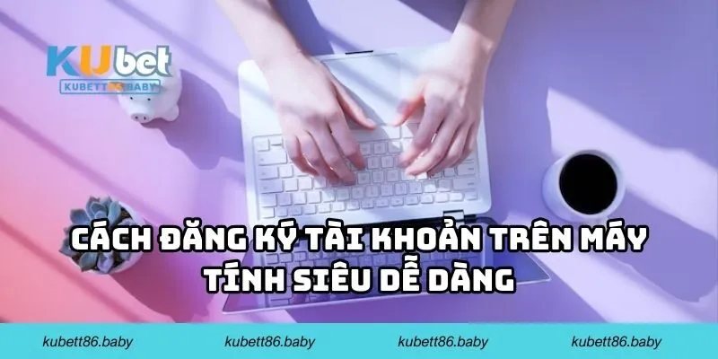 Các bước đăng ký tài khoản trên PC