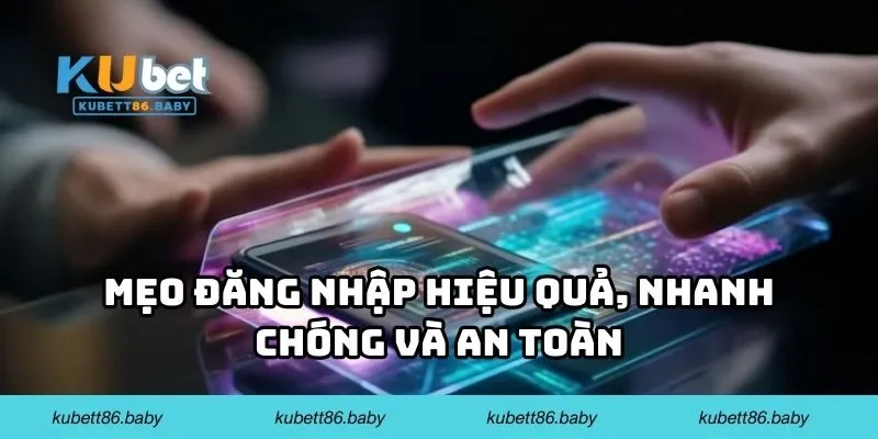 Mẹo đăng nhập hiệu quả, nhanh chóng và an toàn
