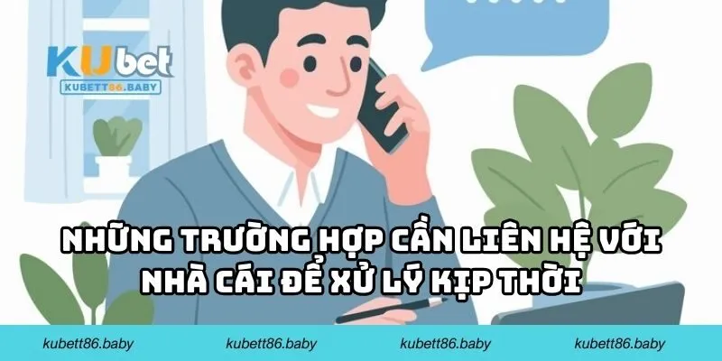 Những trường hợp cần liên hệ với nhà cái để xử lý kịp thời