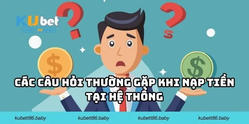 Các câu hỏi thường gặp khi nạp tiền tại hệ thống