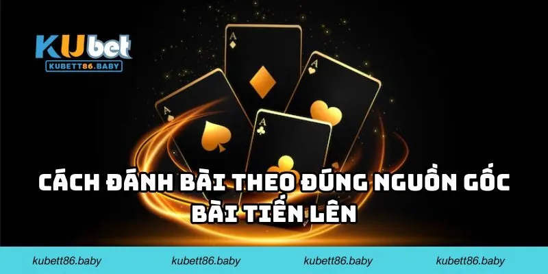 Cách đánh bài theo đúng nguồn gốc bài Tiến Lên