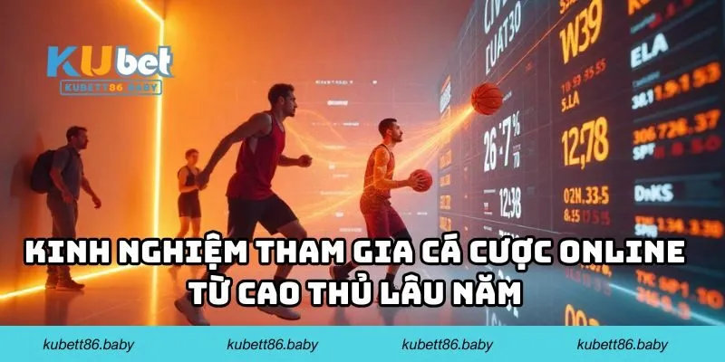 Kinh nghiệm tham gia cá cược online từ cao thủ lâu năm 