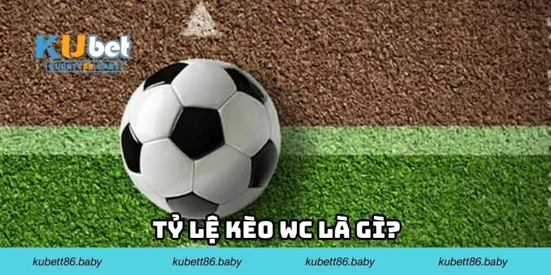 Tỷ lệ kèo WC là gì?